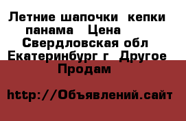 Летние шапочки, кепки, панама › Цена ­ 50 - Свердловская обл., Екатеринбург г. Другое » Продам   